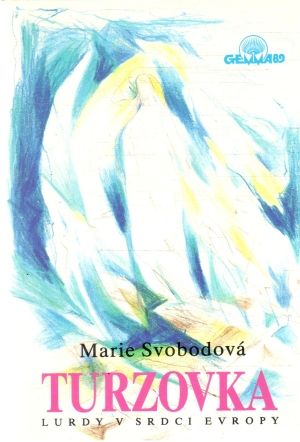 Turzovka - Lurdy v srdci Evropy - Svobodová Marie