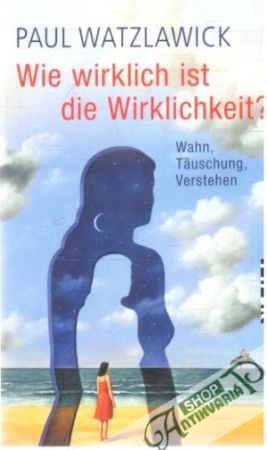 Wie wirklich ist die Wirklichkeit? - Watzlawick Paul