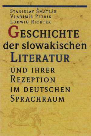 Geschichte der Slowakischen Literatur und Ihrer Rezeption im Deutschen Sprachraum - Šmatlák Stanislav a kolektív