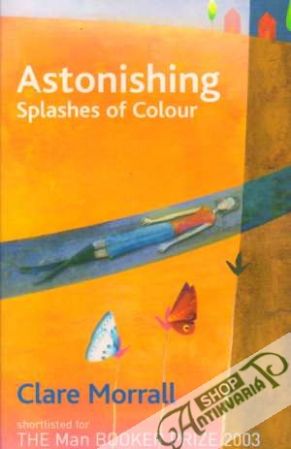 Astonishing Splashes of Colour - Morrall Clare