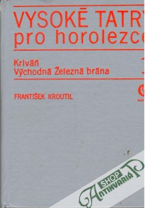 Vysoké Tatry pro horolezce 1. Kriváň - Východná železná brána 1. - Kroutil František a kolektív