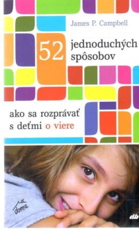 52 jednoduchých spôsobov ako sa rozprávať s deťmi o viere - Cambell James P.
