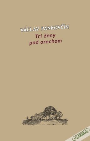 Tri ženy pod orechom - Pankovčín Václav