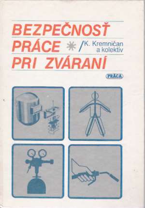 Bezpečnosť práce pri zváraní - Kremničan K. a kol.