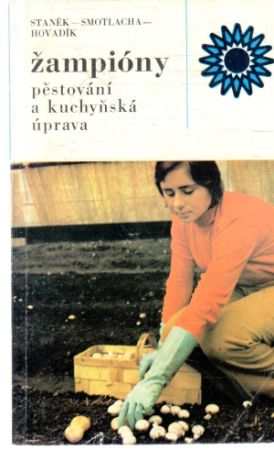 Žampióny - pěstování a kuchyňská úprava - Staněk, Smotlacha, Hovaík