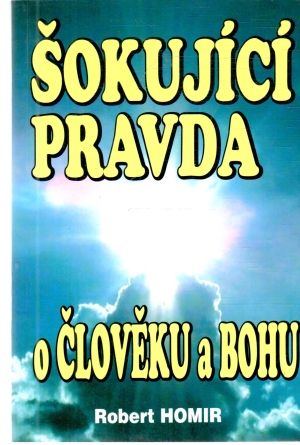 Šokující pravda o člověku a Bohu - Homir Robert
