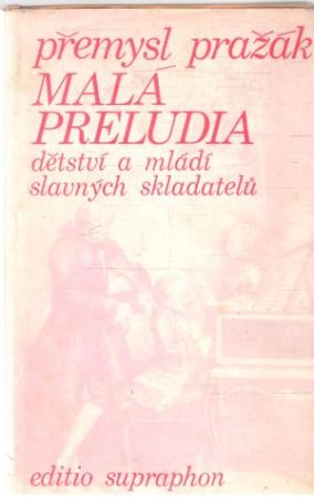 Malá preludia - dětství a mládí slavných skladatelu - Pražák Přemysl