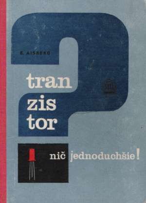 Aisberg E,. TRANZISTOR. .? NIČ JEDNODUCHŠIE!