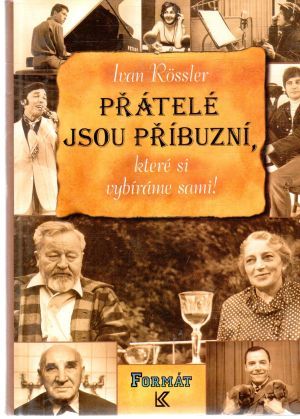 Přátelé jsou příbuzní, které si vybíráme sami! - Rossler Ivan
