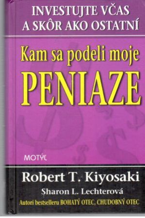 Kam sa podeli moje peniaze - Kiyosaki Róbert T, Lechterová Sharon L.
