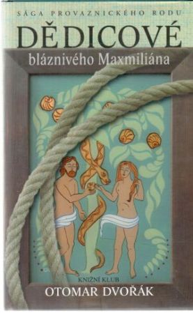 Dědicové bláznivého Maxmiliána - Dvořák Otomar