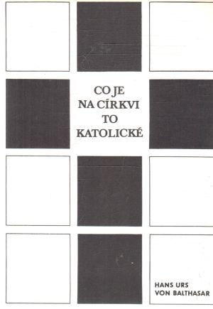 Co je na církvi to katolické - Balthasar Hans Urs
