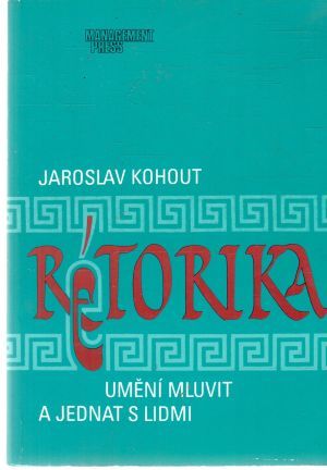 Rétorika - umění mluvit a jednat s lidmi - Kohout Jaroslav