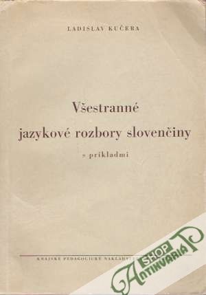 Všestranné jazykové rozbory slovenčiny s príkladmi - Kučera Ladislav