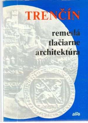 Trenčín - remeslá, tlačiarne, architektúra - Kolektív autorov