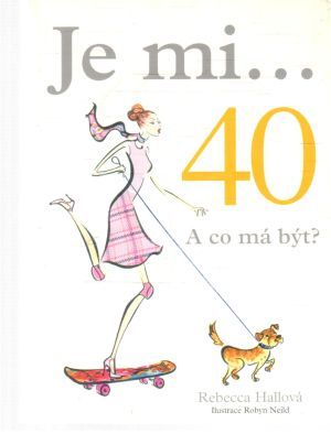 Je mi... 40. A co má být? - Hallová Rebecca