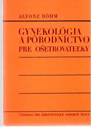 Gynekológia a pôrodníctvo pre ošetrovateľky - Bohm Alfonz