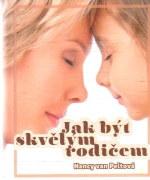 Jak být skvělým rodičem - Peltová Nancy