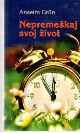 Nepremeškaj svoj život - Grun Anselm
