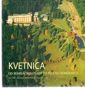 Kvetnica - od rekreačnej osady po pľúcnu nemocnicu - Tudík, Gašpar, Matejný, Rovenský