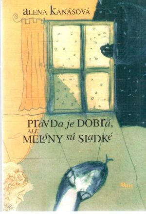 Pravda je dobrá, ale melóny sú sladké - Kanásová Alena