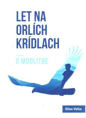 Let na orlích krídlach - o modlitbe - Vella Elias