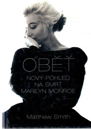 Oběť - nový pohled na smrt Marilyn Monroe - Smith Matthew