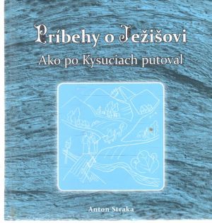 Príbehy o Ježišovi - Ako po Kysuciach putoval - Straka Anton