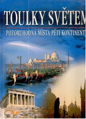 Toulky světem - pozoruhodná místa pěti kontinentu - Kolektív autorov