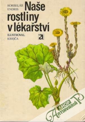 Naše rostliny v lékařství - Korbelář Jaroslav, Endris Zdeněk