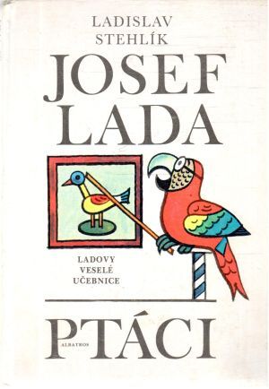 Ladovy veselé učebnice - Ptáci - Stehlík Ladislav, Lada Josef