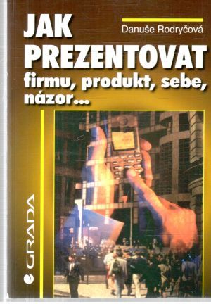 Jak prezentovat firmu, produkt, sebe, názor... - Rodryčová Danuše