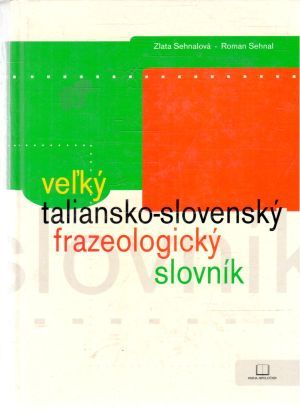 Veľký taliansko - slovenský frazeologický slovník - Sehnalová Zlata, Sehnal Roman