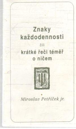 Znaky každodennosti čili krátké řeči téměř o ničem - Petříček Miroslav jr.