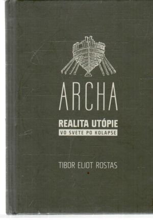 Archa - realita utópie vo svete po kolapse - Rostas Tibor Eliot
