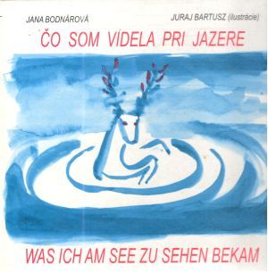 Čo som videla pri jazere - Was ich amsee zu sehen bekam - Bodnárová Jana, Bartusz Juraj