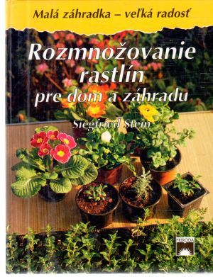 Rozmnožovanie rastlín pre dom a záhradu - Stein Siegfried