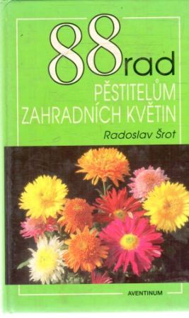 88 rad pěstitelum zahradních květin - Šrot Radoslav