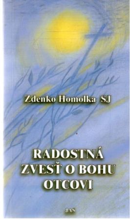 Radostná zvesť o Bohu Otcovi - Homolka Zdenko