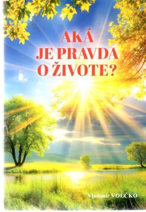 Aká je pravda o živote? - Volčko Vladimír