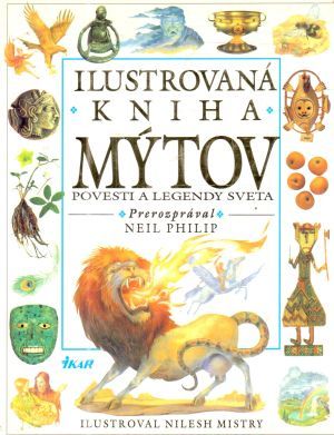 Ilustrovaná kniha mýtov - povesti a legendy sveta - Philip Neil