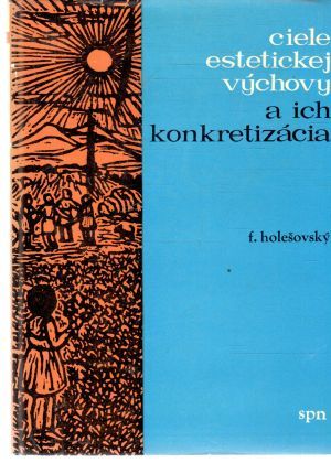 Ciele estetickej výchovy a ich konkretizácia - Holešovský František