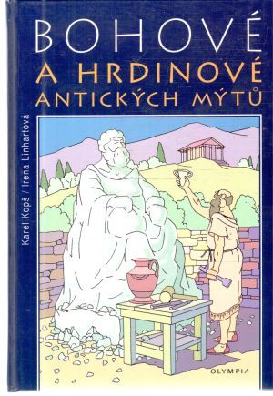 Bohové a hrdinové antických mýtu - Kopš Karel, Linhartová Irena