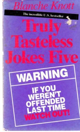 Truly tasteless jokes five - Knott Blanche