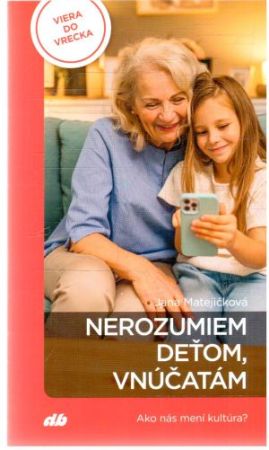 Nerozumiem deťom, vnúčatám - Matejičková Jana
