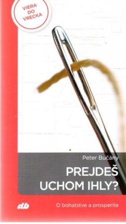 Prejdeš uchom ihly? - Bučány Peter