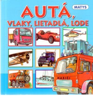 Autá, vlaky, lietadlá, lode - Kolektív autorov
