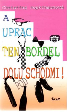 A uprac ten bordel dolu pod schodmi! - Hopkinsonová Christina
