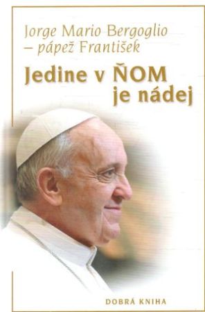 Jedine v ňom je nádej - Bergoglio Jorge Mario