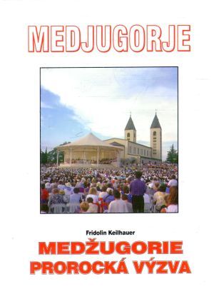 Medžugorie - prorocká výzva - Keilhauer Fridolin